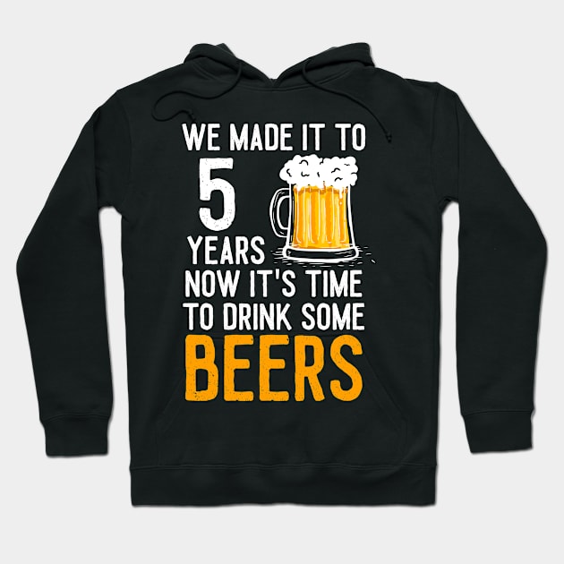 We Made it to 5 Years Now It's Time To Drink Some Beers Aniversary Wedding Hoodie by williamarmin